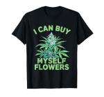 I Can Buy Myself Flowers Weed Marijuana Smoking 420 T-Shirt
