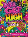 Lets Get High and Color: A Stoner's Coloring Book Adventure Featuring Trippy Art, Weed Themes, and Cartoon Characters - Unleash Your Creativity!