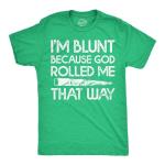 Mens Im Blunt Because God Rolled Me that Way Funny T Shirts 420 Graphic Tee Funny T Shirts 420 Apparel for Men Cool Sarcastic Short Sleeve Novelty Tees for Green - L