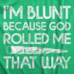 Mens Im Blunt Because God Rolled Me that Way Funny T Shirts 420 Graphic Tee Funny T Shirts 420 Apparel for Men Cool Sarcastic Short Sleeve Novelty Tees for Green - L
