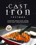 Cast Iron Recipes: Cooking Made Easy Using Your Cast Iron Cookware