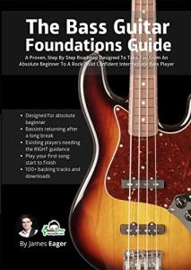 The Bass Guitar Foundations Guide: A Proven, Step By Step Roadmap Designed To Take You From An Absolute Beginner To A Rock-Solid Confident Intermediate Bass Player
