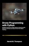 Drone Programming with Python: Building Autonomous Flight Systems Using DroneKit, OpenCV, and Deep Learning for Real-Time Object Tracking.