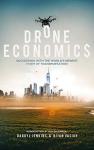 Drone Economics: Succeeding with the World's Newest Form of Transportation