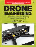 Drone Engineering: A Complete Roadmap for Designing, Building and Flying UAVs
