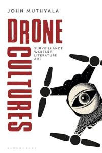 Drone Cultures: From Surveillance and Warfare to Literature and Art (Bloomsbury Studies in Digital Cultures)