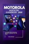 Motorola Razr Ultra 2025 User Guidebook: A Friendly, Step-by-Step User Manual to Enjoying Your Flip, Fold Phone Like a Pro Without the Tech Headache for Beginners