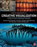 Rick Sammon’s Creative Visualization for Photographers: Composition, exposure, lighting, learning, experimenting, setting goals, motivation and more