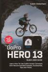 GoPro Hero 13 Black User Guide: Learn How to Use GoPro Action Camera’s with Recommended Presets, Accessories, Tips and Tricks (GoPro Hero Series)