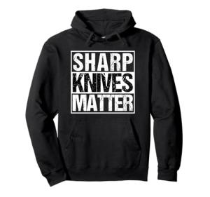 Sharp Knives Matter Funny Hoodie for Hunters Chefs and Cooks Pullover Hoodie