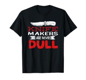 Knife Makers Are Never Dull - Blacksmithing Knife Collector T-Shirt