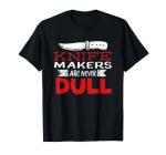 Knife Makers Are Never Dull - Blacksmithing Knife Collector T-Shirt