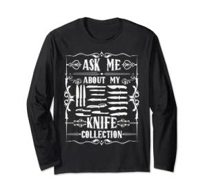 Knifeaholic Ask Me About My Knife Collection Knife Collector Long Sleeve T-Shirt