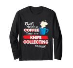 Funny Knife Knives Collector Saying, But First Coffee Joke Long Sleeve T-Shirt