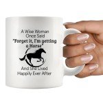 A Wise Woman Once Said Forget It I’m Getting A Horse And She Lived Happily Ever After Horse Lover Equestrian Gifts For Women From Mom Dad Friends Ceramic Mug 11 oz White