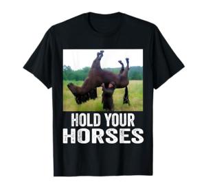Hold Your Horses Funny horse Meme for man woman T-Shirt