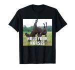 Hold Your Horses Funny Meme T-Shirt