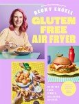 Gluten-Free Air Fryer by Becky Excell: 100+ Fast, Simple, Delicious Recipes