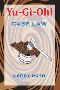 Yu-Gi-Oh! Case Law: The definitive must-have guide to understanding the rules and resolving conflicts that arise while playing the widely popular Yu-Gi-Oh! trading card game.