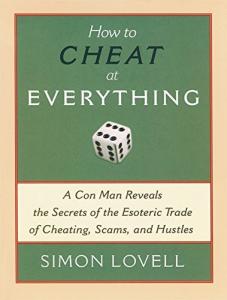 How to Cheat at Everything: A Con Man Reveals the Secrets of the Esoteric Trade of Cheating, Scams, and Hustles