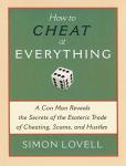 How to Cheat at Everything: A Con Man Reveals the Secrets of the Esoteric Trade of Cheating, Scams, and Hustles