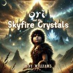 Ori and the Skyfire Crystals (The Ori Chronicles)