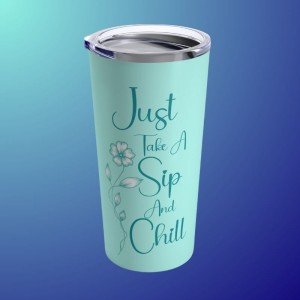 Just Take A Sip And Chill Tumbler, 20oz, 10 Color Options