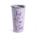 Just Take A Sip And Chill Tumbler, 20oz, 10 Color Options