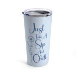 Just Take A Sip And Chill Tumbler, 20oz, 10 Color Options