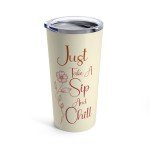 Just Take A Sip And Chill Tumbler, 20oz, 10 Color Options