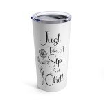 Just Take A Sip And Chill Tumbler, 20oz, 10 Color Options