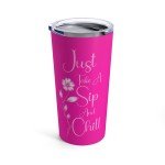 Just Take A Sip And Chill Tumbler, 20oz, 10 Color Options