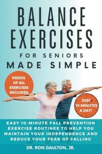 Balance Exercises for Seniors Made Simple: Easy 10-Minute Fall Prevention Exercise Routines to Help You Maintain Your Independence and Reduce Your ... (Dr. Daulton's Senior Exercise Collection)