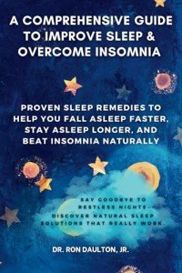 A Comprehensive Guide to Improve Sleep and Overcome Insomnia: Proven Sleep Remedies to Help You Fall Asleep Faster, Stay Asleep Longer, and Beat Insomnia Naturally