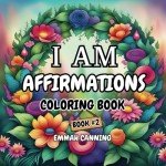 I Am Affirmations Coloring Book #2 - Garden, Floral Inspired: Unwind and Relax Coloring Book for Adults and Teens (50 Affirmations Floral Wreaths)