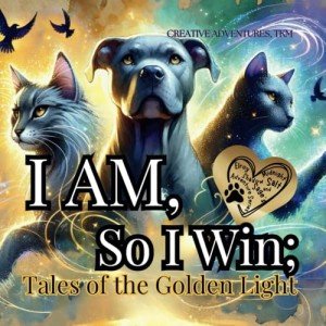 I AM, So I Win: Tales of the Golden Light (Elroy, Midnight, Shadow, Salt and Sage's Adventures)