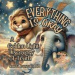 Everything is Okay: A Golden Light Discovery of Truth (The Golden Light of the HIgher-Self Series)