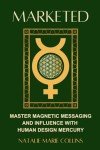 Marketed: Master Magnetic Messaging and Influence with Human Design Mercury (The Planets of Human Design Series)