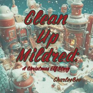 Clean Up Mildred: A Christmas Elf Story
