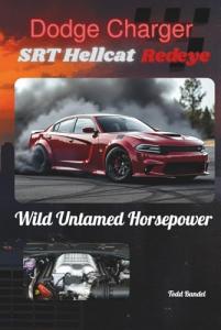 Dodge Charger SRT Hellcat Redeye: Wild Untamed Horsepower (Power in Motion: The Dodge Collection)