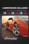 Lamborghini Gallardo: A Decade of Domination (Driven to Thrill: The Lamborghini Legacy)