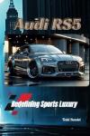 Audi RS5: Redefining Sports Luxury (The Audi Collection)