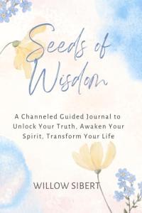 Seeds of Wisdom: A Channeled Guided Journal to Unlock Your Truth, Awaken Your Spirit, Transform Your Life