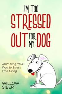 I'm Too Stressed Out For My Dog: Journaling Your Way to Stress Free Living (The Too Stressed Out Guided Journals)