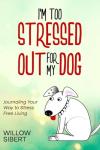 I'm Too Stressed Out For My Dog: Journaling Your Way to Stress Free Living (The Too Stressed Out Guided Journals)