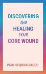 Discovering and Healing Your Core Wound