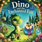 Dino and the Enchanted Egg (Dino’s Magical Adventures)