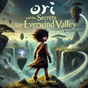 Ori and the Secrets of the Everwind Valley (The Ori Chronicles)