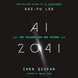 AI 2041: Ten Future Visions Explored