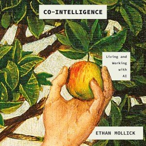 Co-Intelligence: Partnering with AI in Life